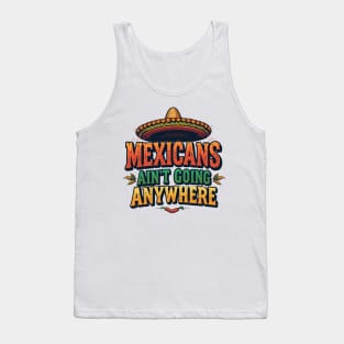 Mexicans Ain't Going Anywhere - Mexican Heritage T-Shirt Design Tank Top